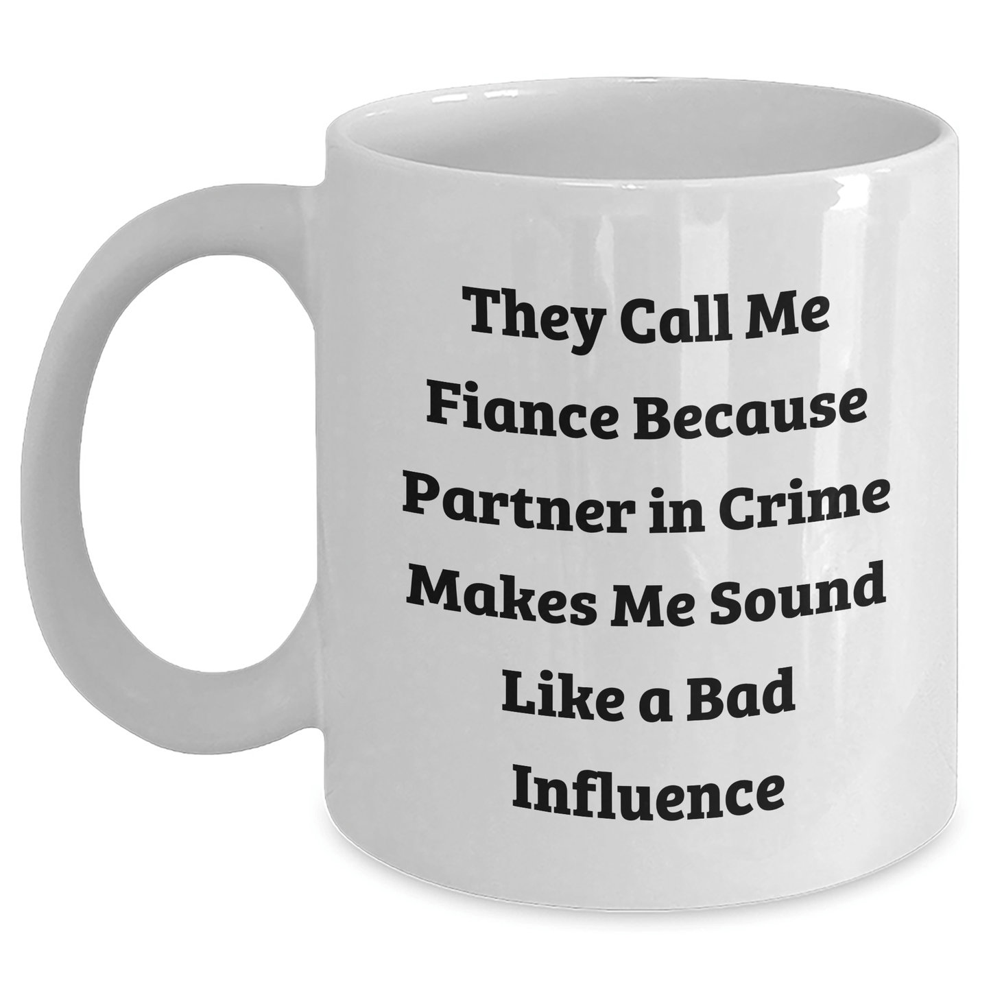 Funny Fiance Gifts from Men to Fiance on Graduation - They Call Me Fiance Because Partner In Crime Makes Me Sound Like A Bad Influence, White Coffee Mug, 11oz or 15oz - Victory Thru Vision