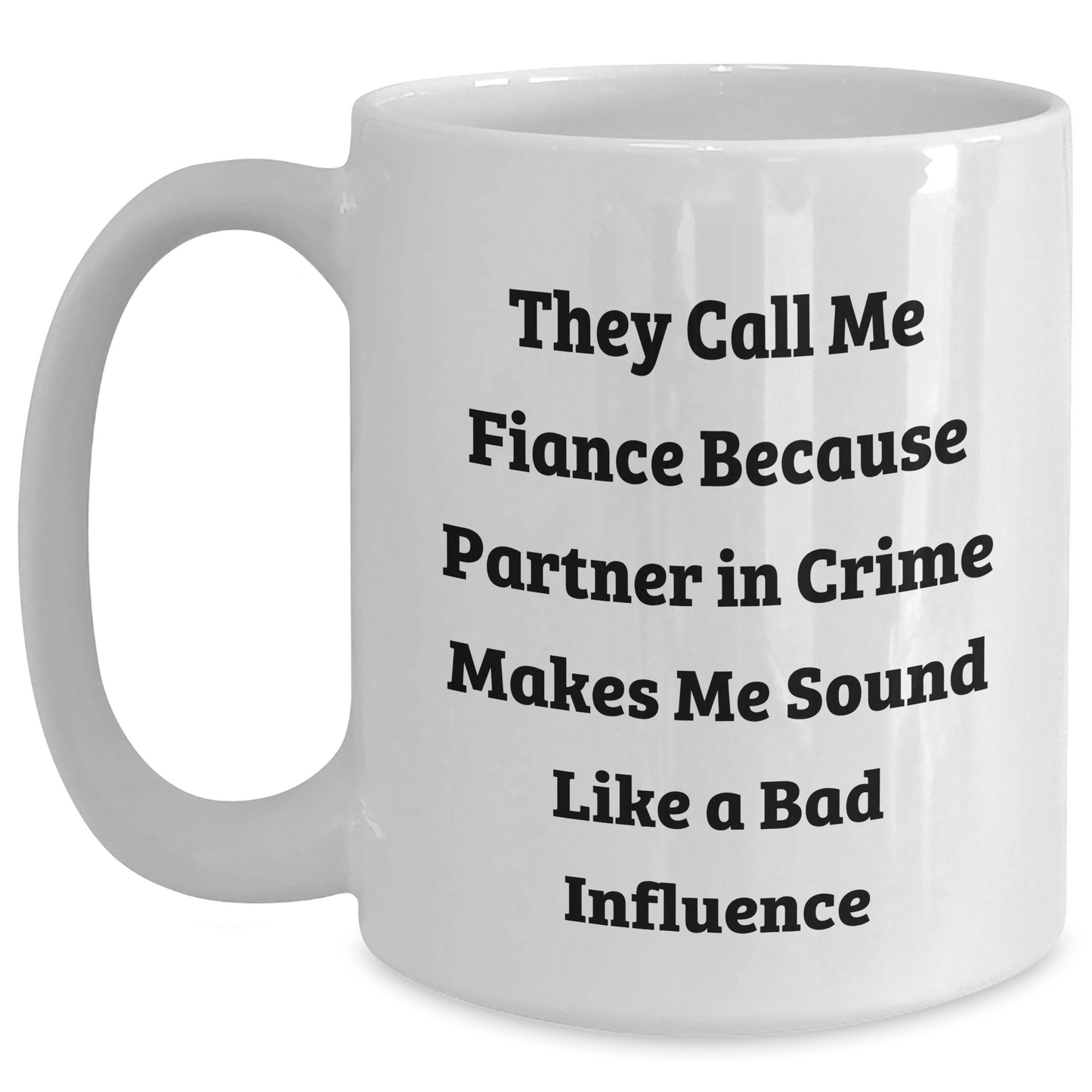 Funny Fiance Gifts from Men to Fiance on Graduation - They Call Me Fiance Because Partner In Crime Makes Me Sound Like A Bad Influence, White Coffee Mug, 11oz or 15oz - Victory Thru Vision