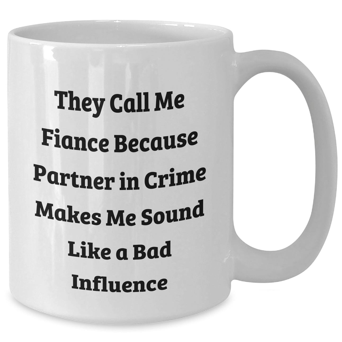 Funny Fiance Gifts from Men to Fiance on Graduation - They Call Me Fiance Because Partner In Crime Makes Me Sound Like A Bad Influence, White Coffee Mug, 11oz or 15oz - Victory Thru Vision