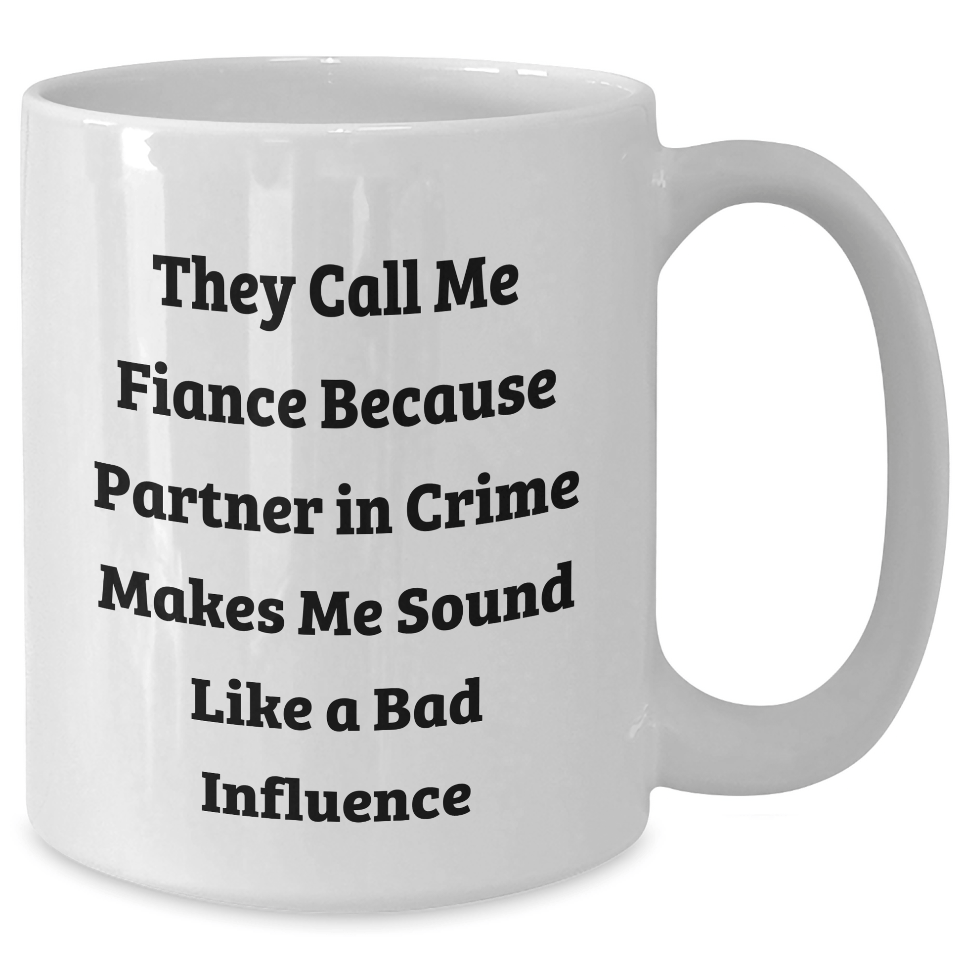 Funny Fiance Gifts from Men to Fiance on Graduation - They Call Me Fiance Because Partner In Crime Makes Me Sound Like A Bad Influence, White Coffee Mug, 11oz or 15oz - Victory Thru Vision