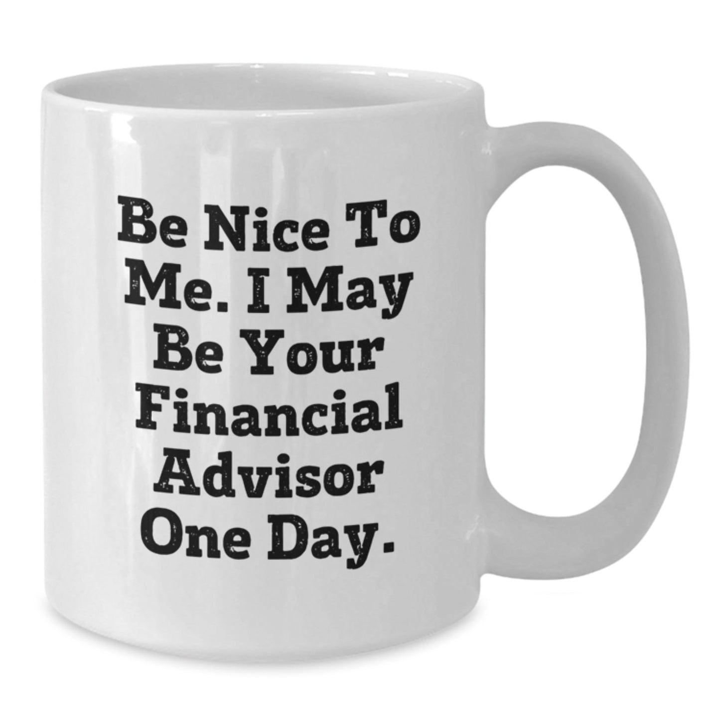 Funny Financial Advisor Gifts from Friends for Graduation White Coffee Mugs Be Nice To Me - Victory Thru Vision