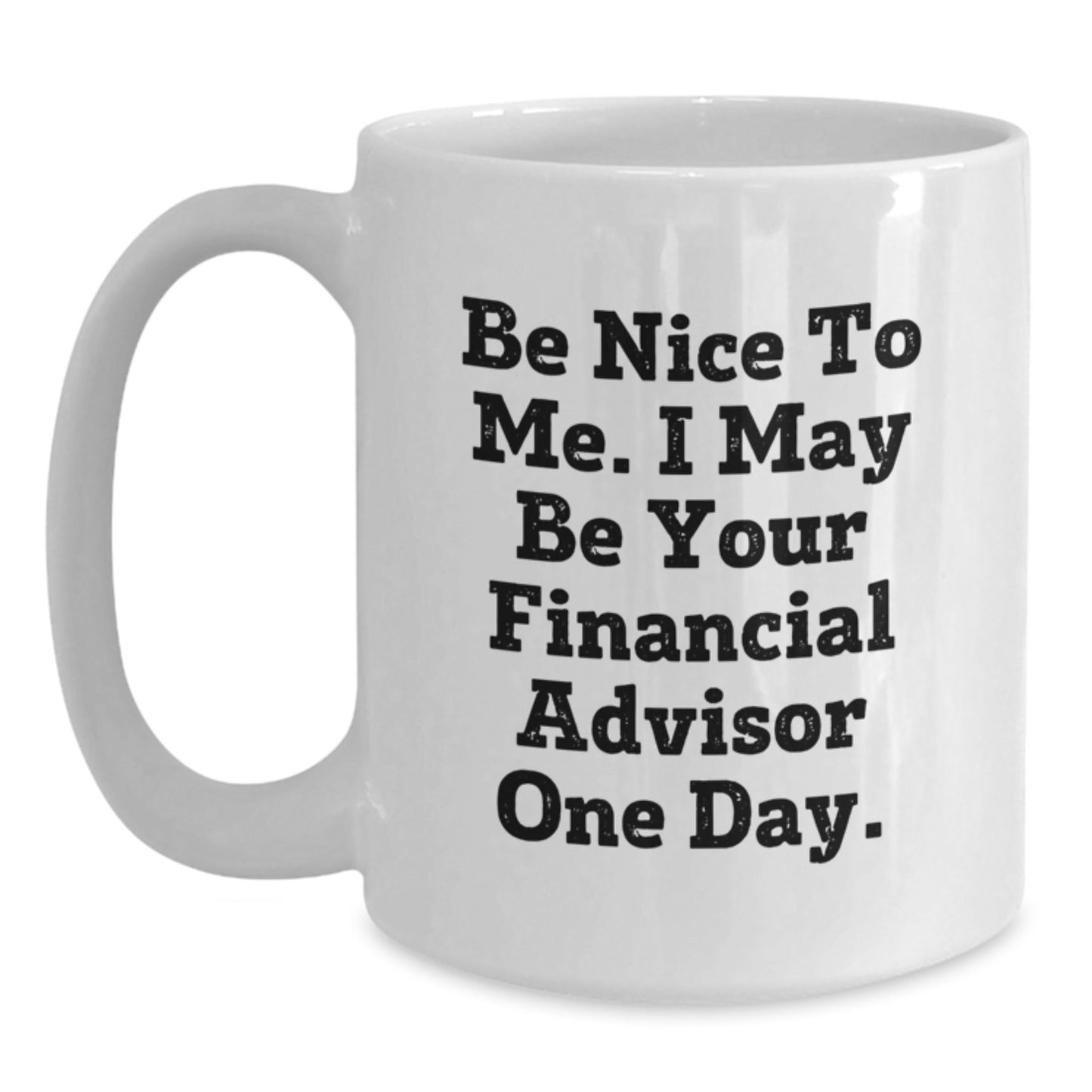 Funny Financial Advisor Gifts from Friends for Graduation White Coffee Mugs Be Nice To Me - Victory Thru Vision