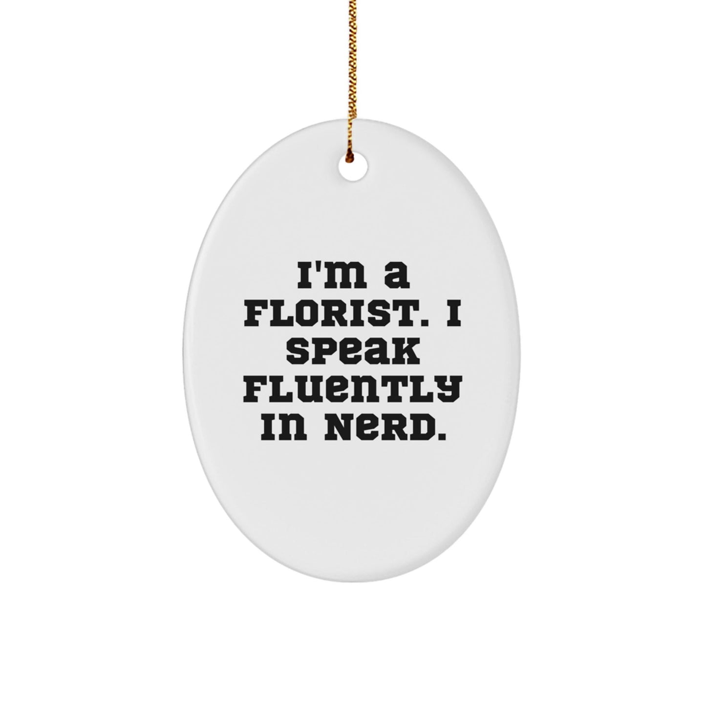 Funny Florist Gifts from Friends for Christmas - Oval Ornament 'I'm A Florist. I Speak Fluently In genius.' - Victory Thru Vision