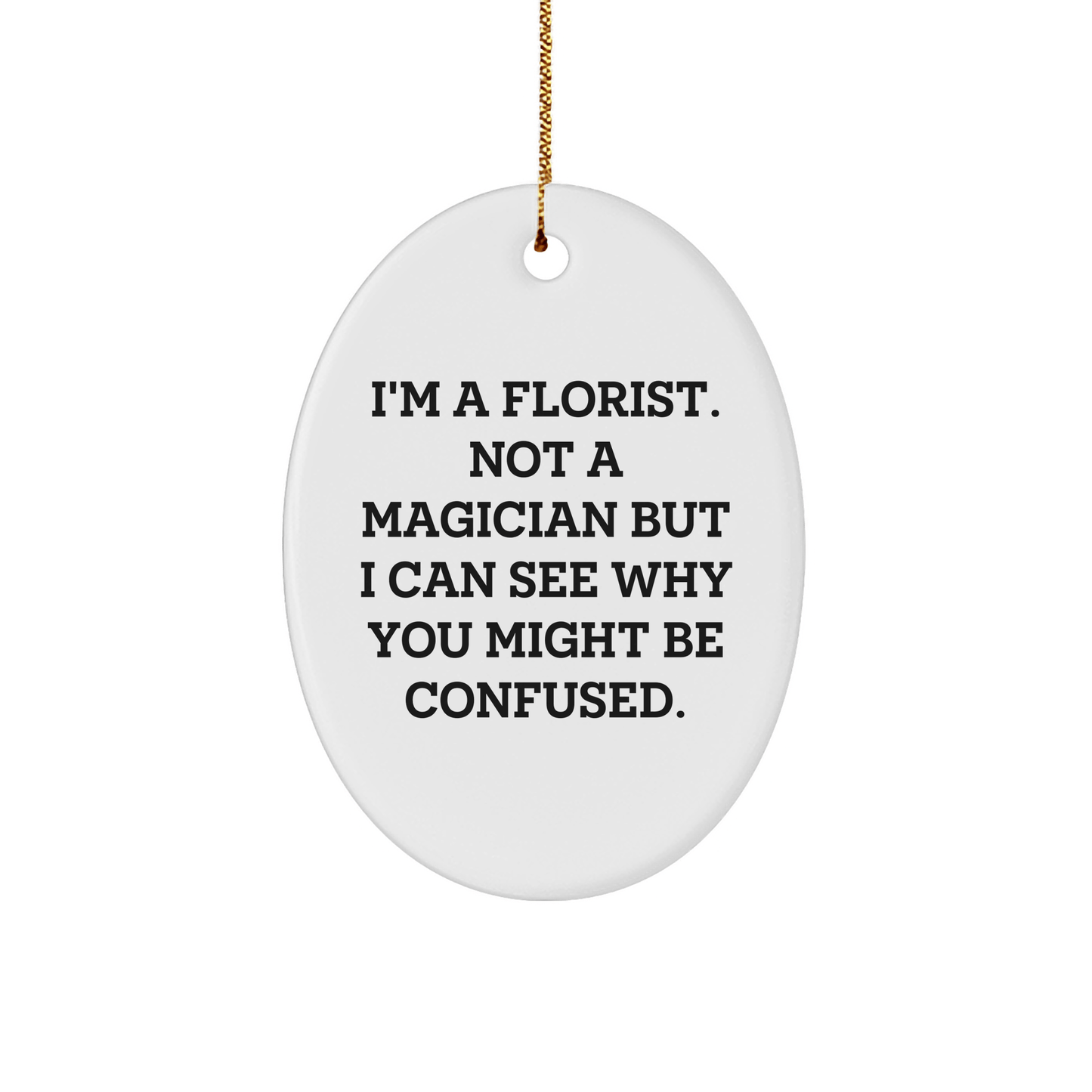 Funny Florist Gifts from Friends for Christmas - Oval Ornament with Quote, 'I'm A Florist. Not A Magician...' , Gifts for Florists, Unique Gifts from Family - Victory Thru Vision