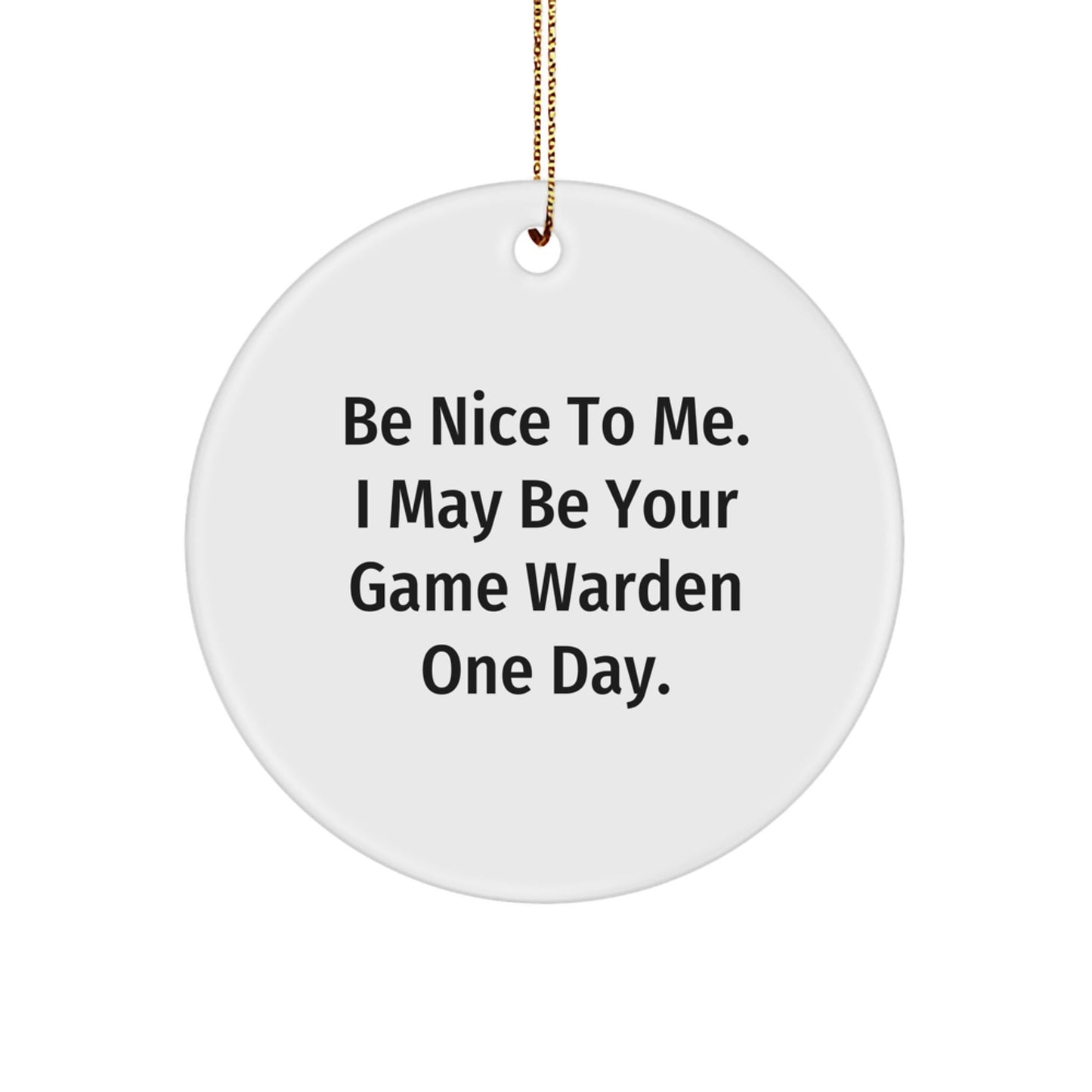 Funny Game Warden Gifts from Family - Be Nice To Me. I May Be Your Game Warden One Day. Circle Ornament for Christmas - Victory Thru Vision