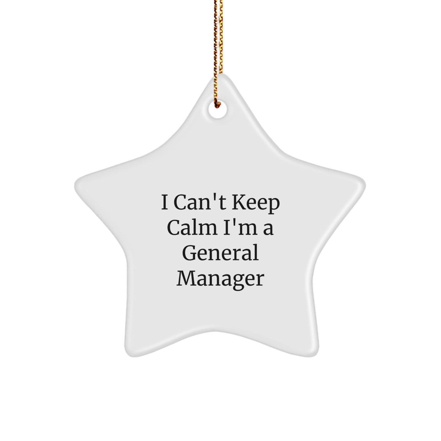 Funny General Manager Gifts, 'I Can't Keep Calm I'm A General Manager' Star Ornament, White Color, Perfect for Christmas Memorable Presents from Family to General Manager - Victory Thru Vision