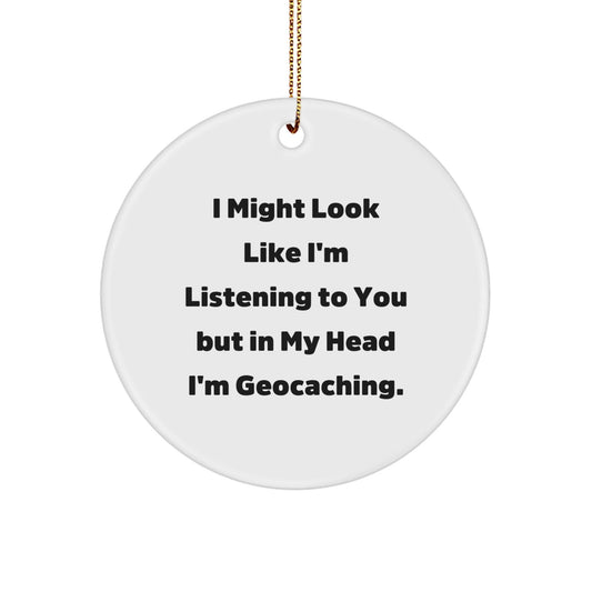 Funny Geocaching Gifts for Christmas - 'I Might Look Like I'm Listening' Circle Ornament from Friends to Family - Victory Thru Vision