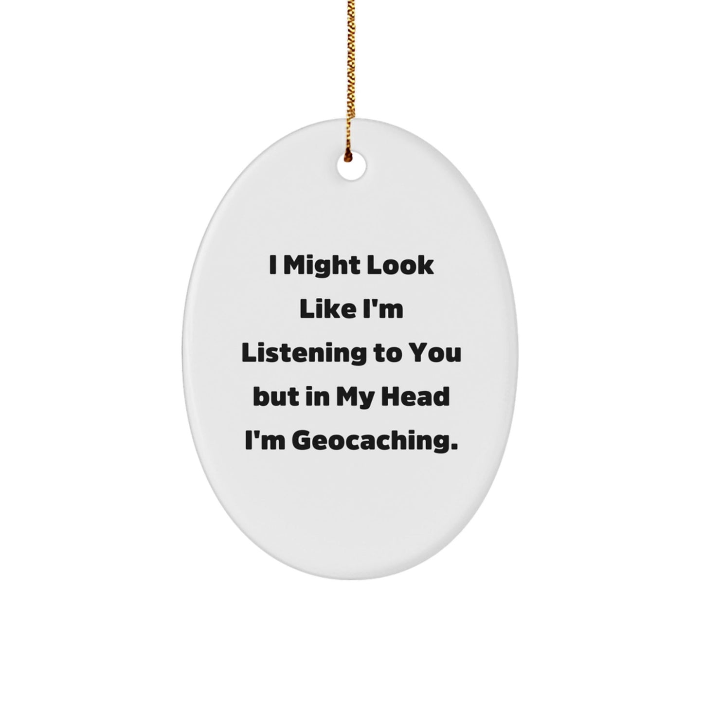 Funny Geocaching Oval Ornament Gifts from Men to Friends - 'I Might Look Like I'm Listening...' for Christmas - Victory Thru Vision