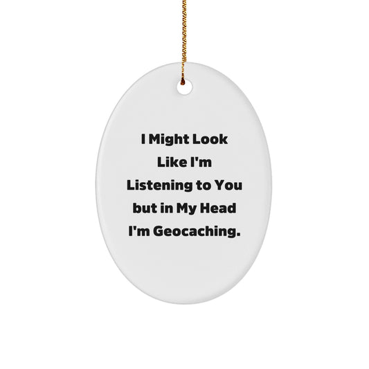 Funny Geocaching Oval Ornament Gifts from Men to Friends - 'I Might Look Like I'm Listening...' for Christmas - Victory Thru Vision