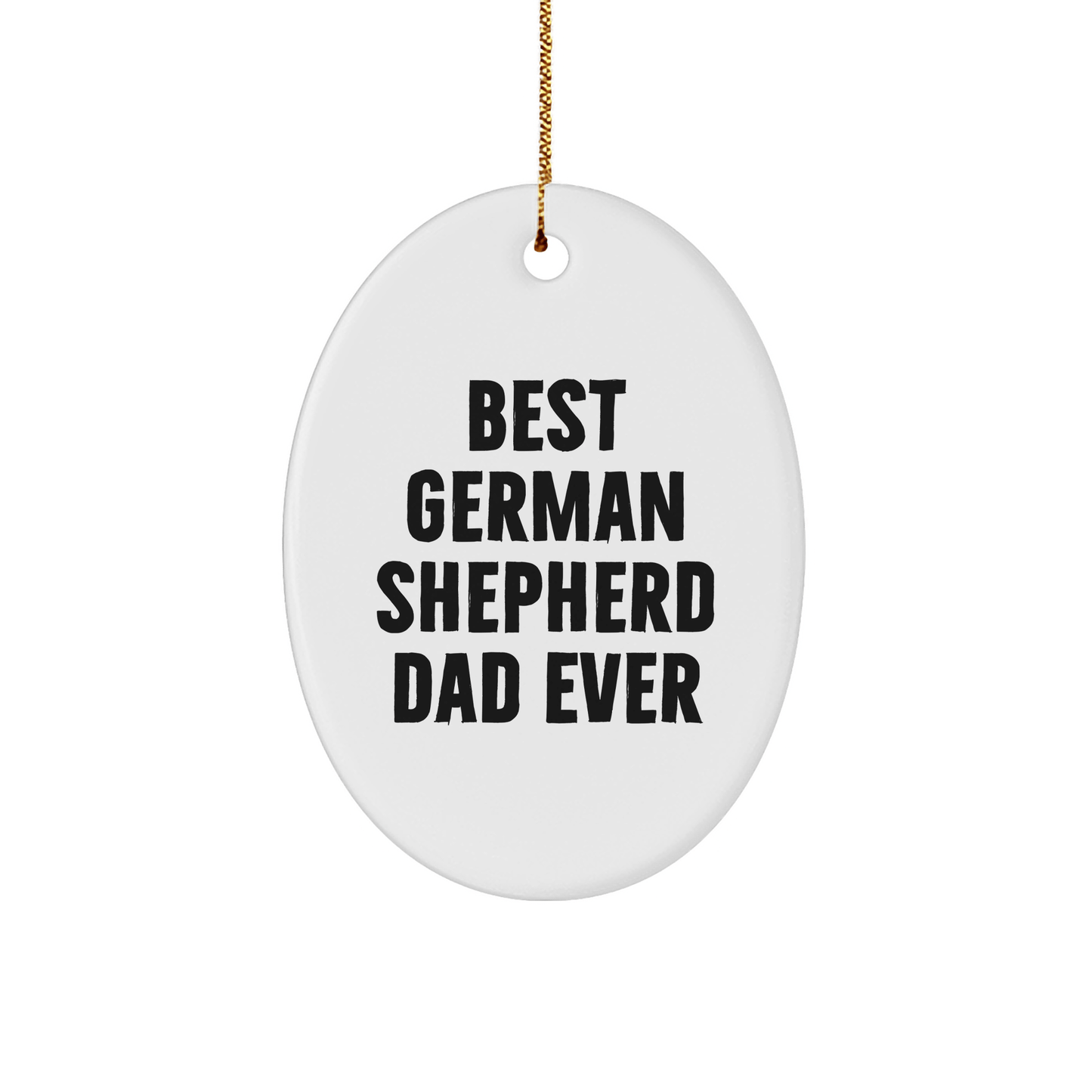 Funny German Shepherd Dog Dad Gifts from Men to Best German Shepherd Dad Ever, Oval Ornament for Christmas Unique Gifts - Victory Thru Vision