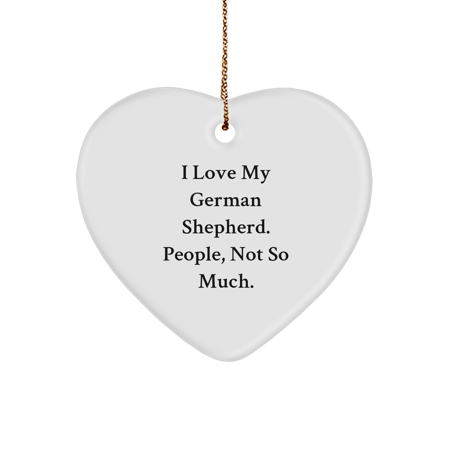 Funny German Shepherd Dog Gifts, 'I Love My German Shepherd. People, Not So Much.' Heart Ornament, Gifts from Friends for Christmas - Victory Thru Vision