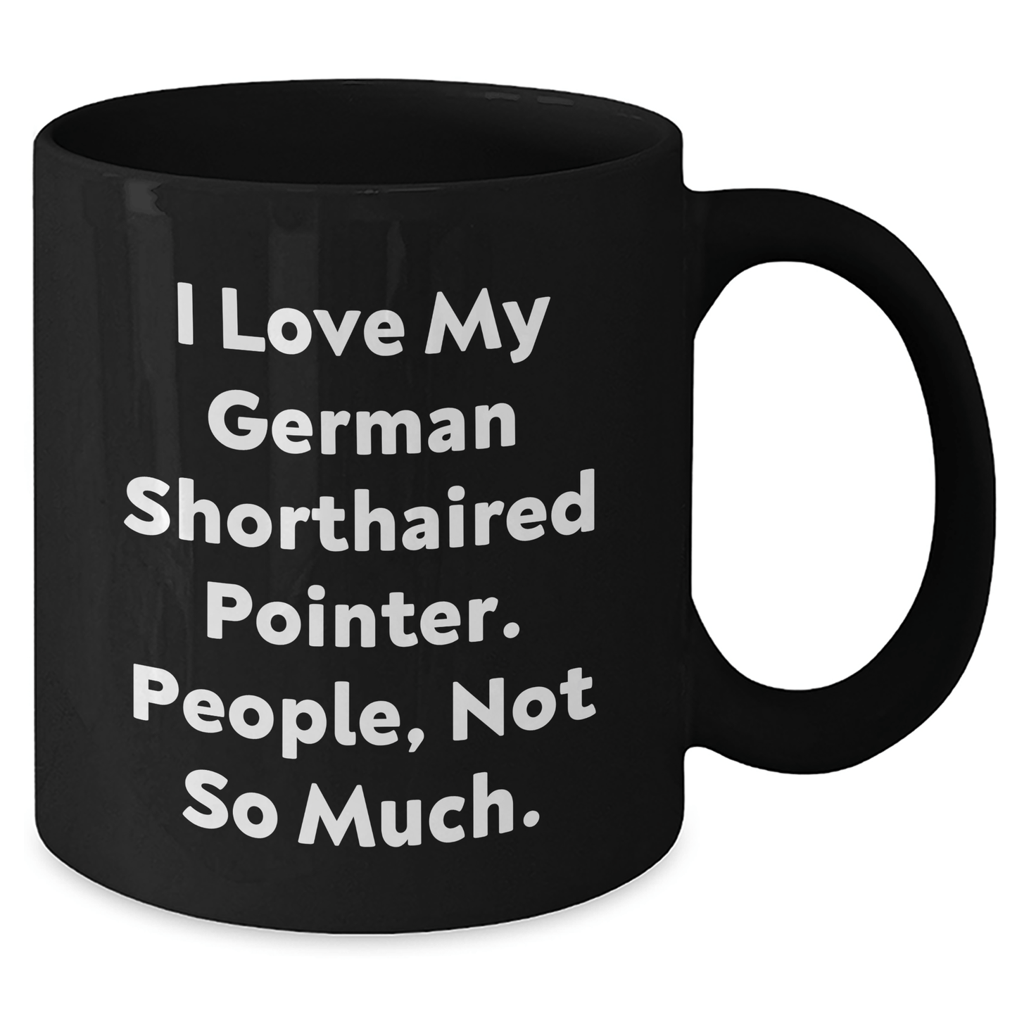 Funny German Shorthaired Pointer Dog Gifts for Dad - 'I Love My German Shorthaired Pointer. People, Not So Much.' Black Coffee Mug - Victory Thru Vision