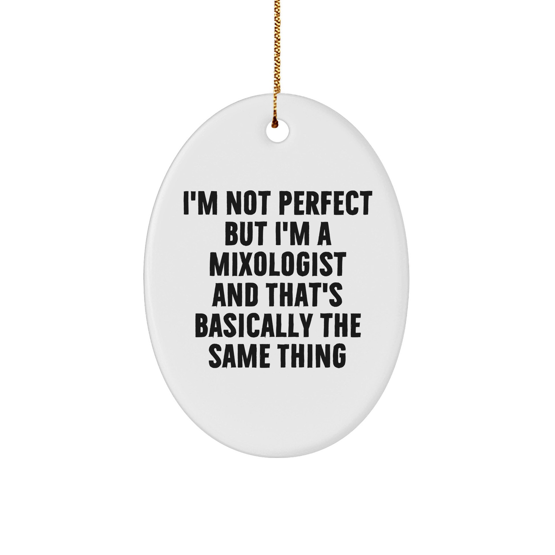 Funny Gifts for Mixologists | Oval Ornament I'm Not Perfect But I'm A Mixologist And That's Basically The Same Thing, Gifts from Friends, Christmas Unique - Victory Thru Vision