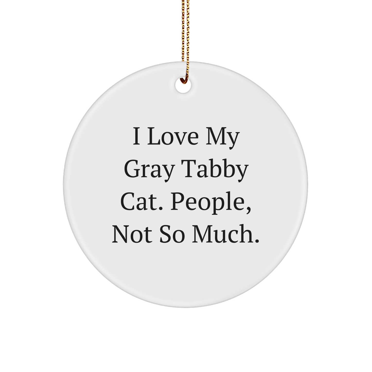 Funny Gray Tabby Cat Gifts for Men, 'I Love My Gray Tabby Cat, People, Not So Much.' Circle Ornament, Christmas Unique Gifts, Gifts from Men to Family, Friends, Co - workers - Victory Thru Vision