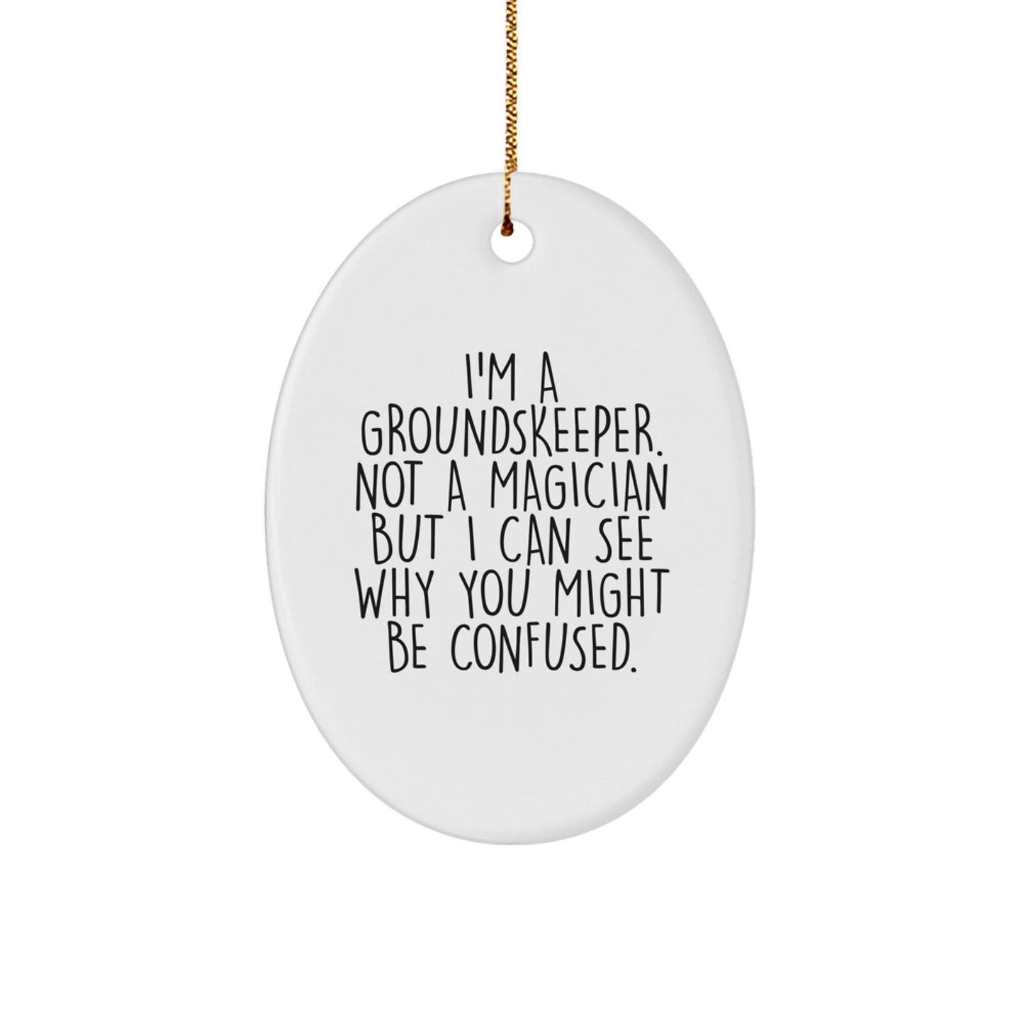 'Funny groundskeeper Gifts from Friends for Christmas - Oval Ornament with Quote 'I'm A groundskeeper. Not A Magician But I Can See Why You Might Be Confused.' - Victory Thru Vision