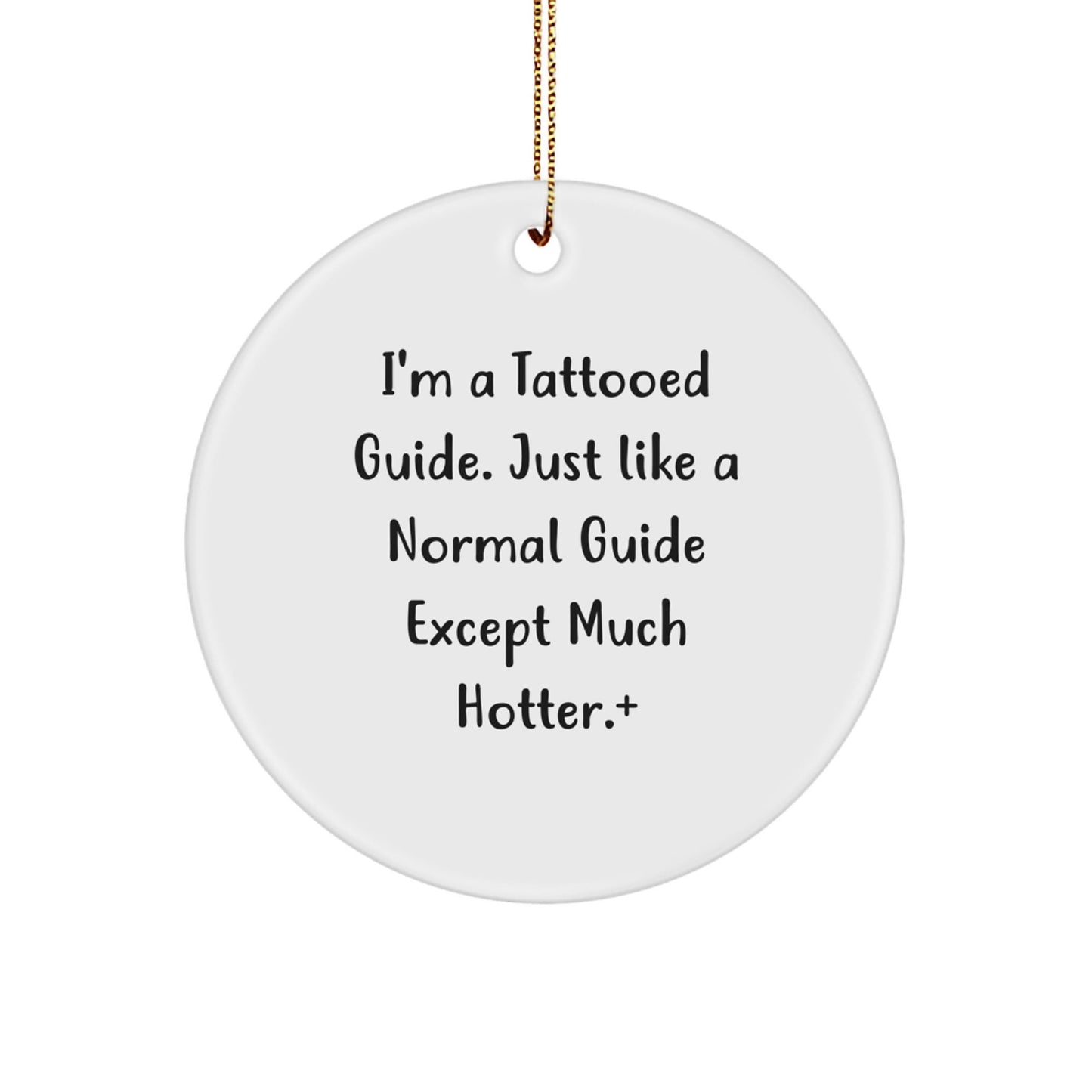 Funny Guide Gifts for Christmas - I'm A Tattooed Guide. Just Like A Normal Guide Except Much Hotter.+, White Circle Ornament for Guide Enthusiasts and Friends - Victory Thru Vision