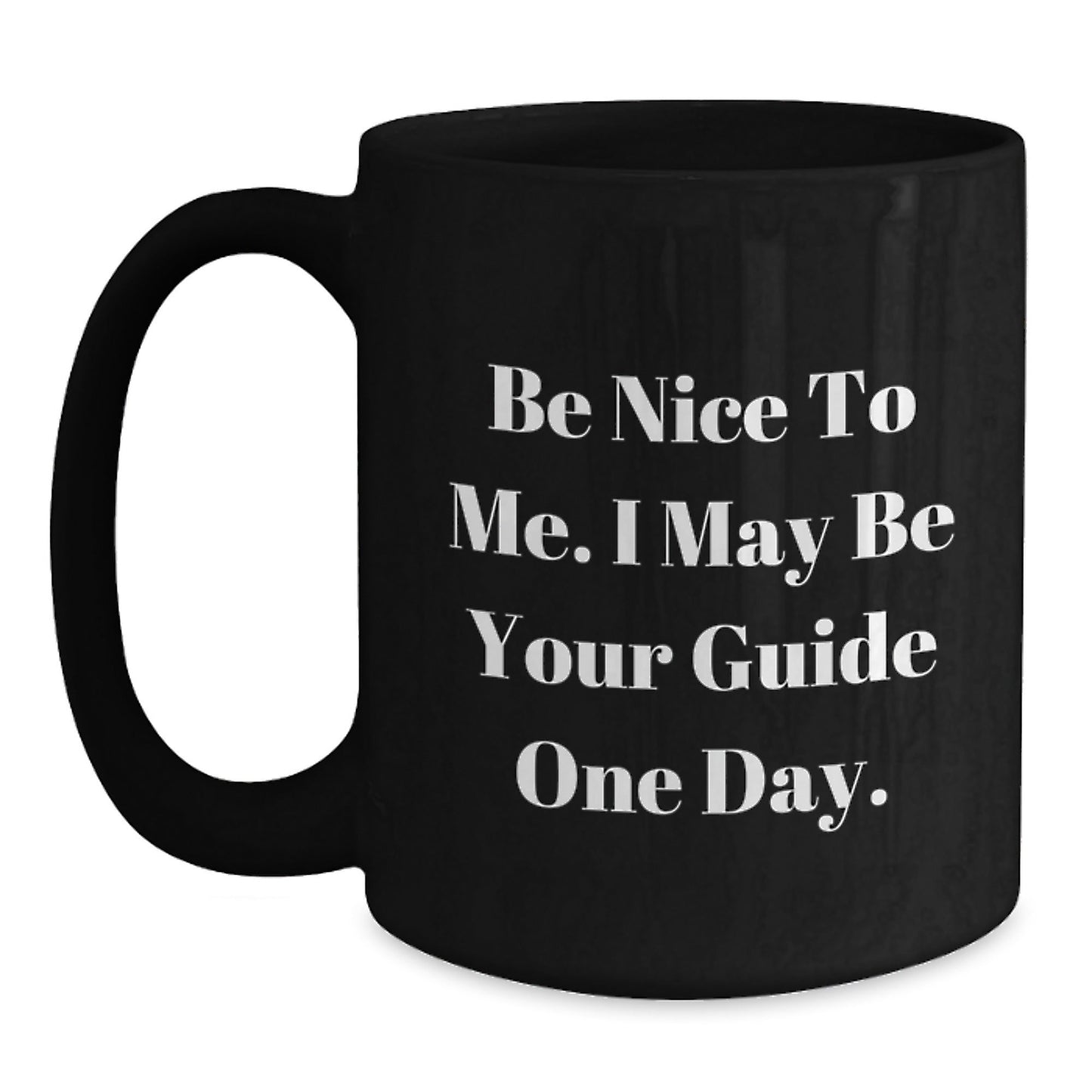 Funny Guide Gifts from Friends - Be Nice To Me. I May Be Your Guide One Day. Black Coffee Mug for Guide Lovers on Birthday - Victory Thru Vision