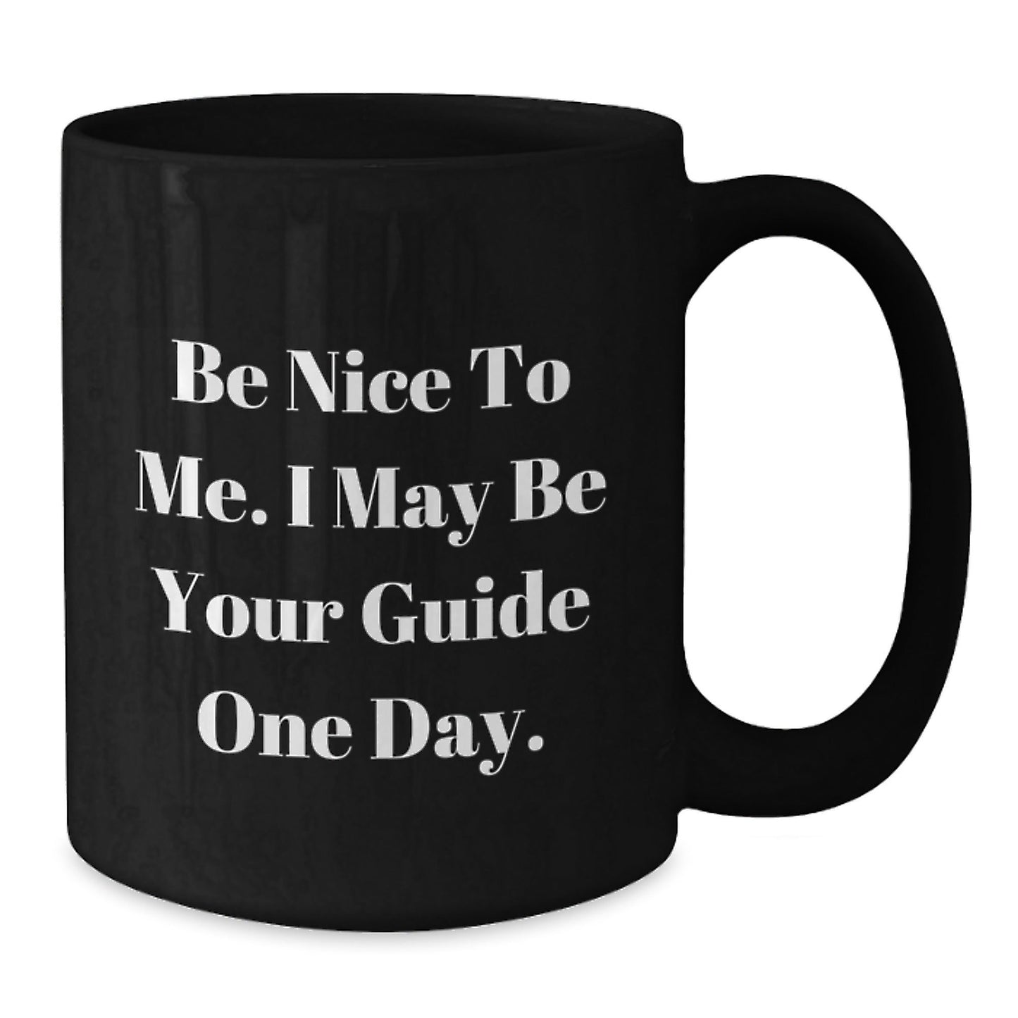 Funny Guide Gifts from Friends - Be Nice To Me. I May Be Your Guide One Day. Black Coffee Mug for Guide Lovers on Birthday - Victory Thru Vision