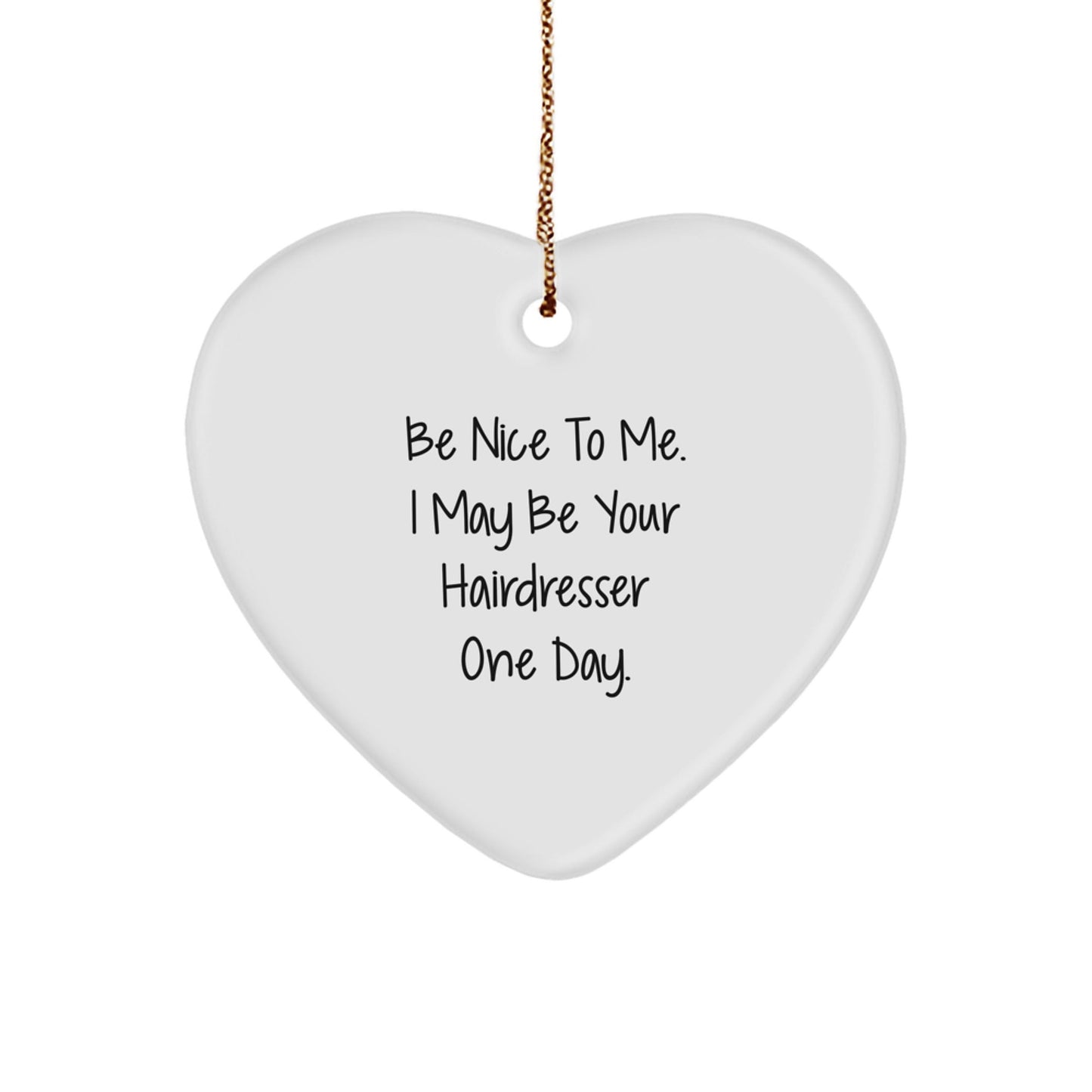 Funny Hairdresser Gifts from Friends for Christmas - Heart Ornament with 'Be Nice To Me. I May Be Your Hairdresser One Day.' Quote - Victory Thru Vision