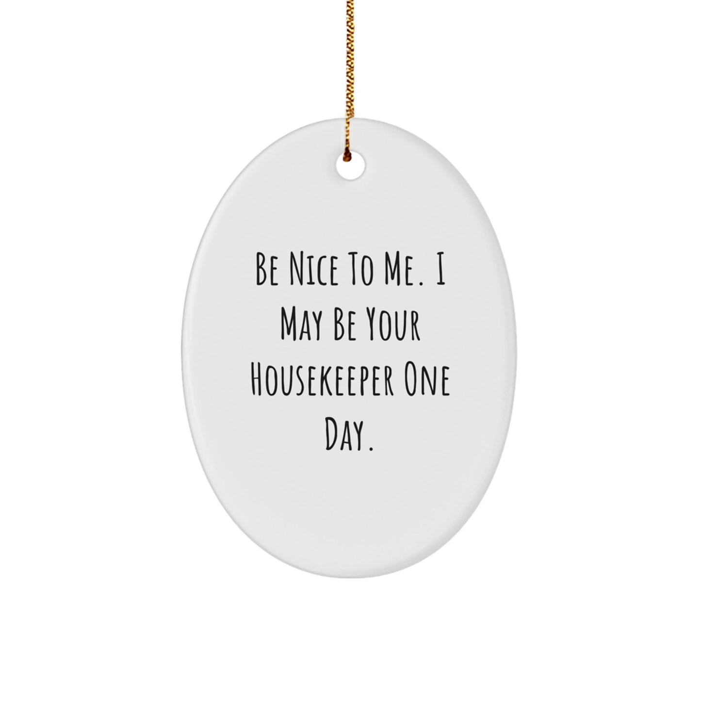 Funny Housekeeper Oval Ornament, Gifts from Friends to Housekeeper, 'Be Nice To Me. I May Be Your Housekeeper One Day.', Christmas Unique Gifts - Victory Thru Vision
