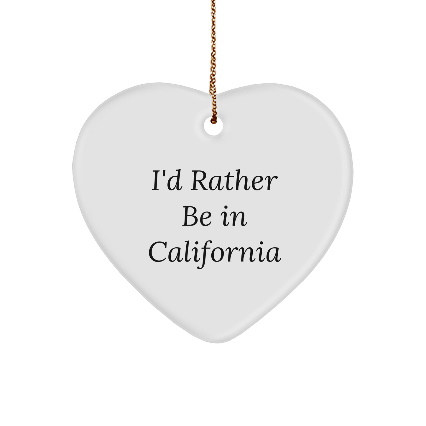 Funny I'd Rather Be In California Heart Ornament, Gifts from Friends to California Lovers, Christmas Unique Gifts for Her, Him, or Family - Victory Thru Vision