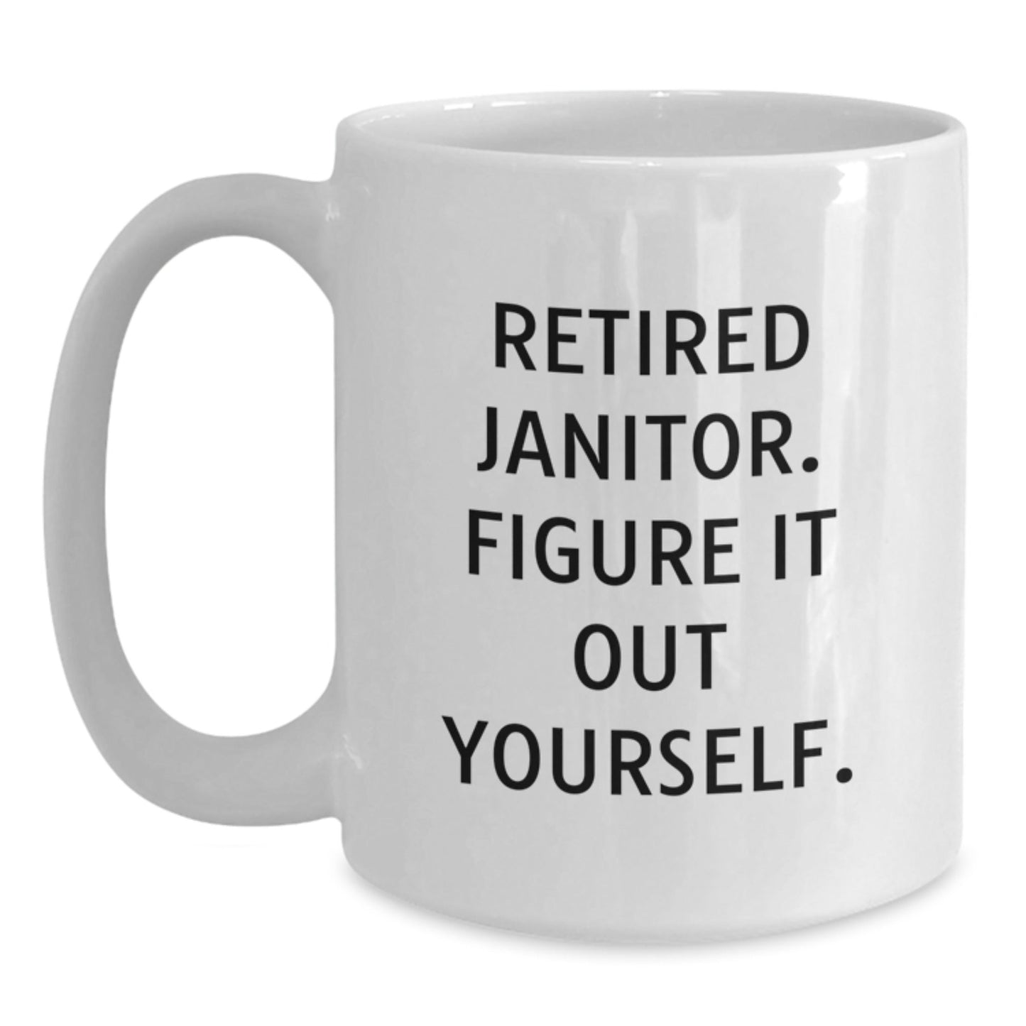 Funny Janitor Gifts for Men - White Coffee Mug - 'Retired Janitor, Figure It Out Yourself.' - Victory Thru Vision