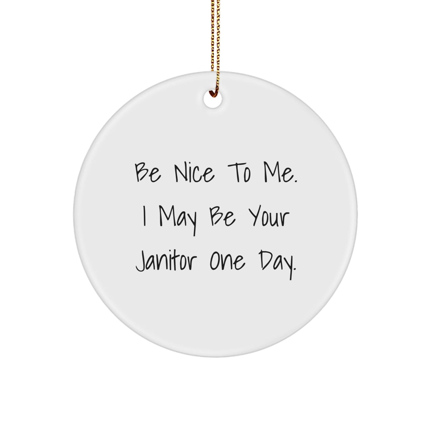 Funny Janitor Gifts from Friends - Be Nice To Me. I May Be Your Janitor One Day. Circle Ornament for Janitor, Christmas Unique Gifts - Victory Thru Vision