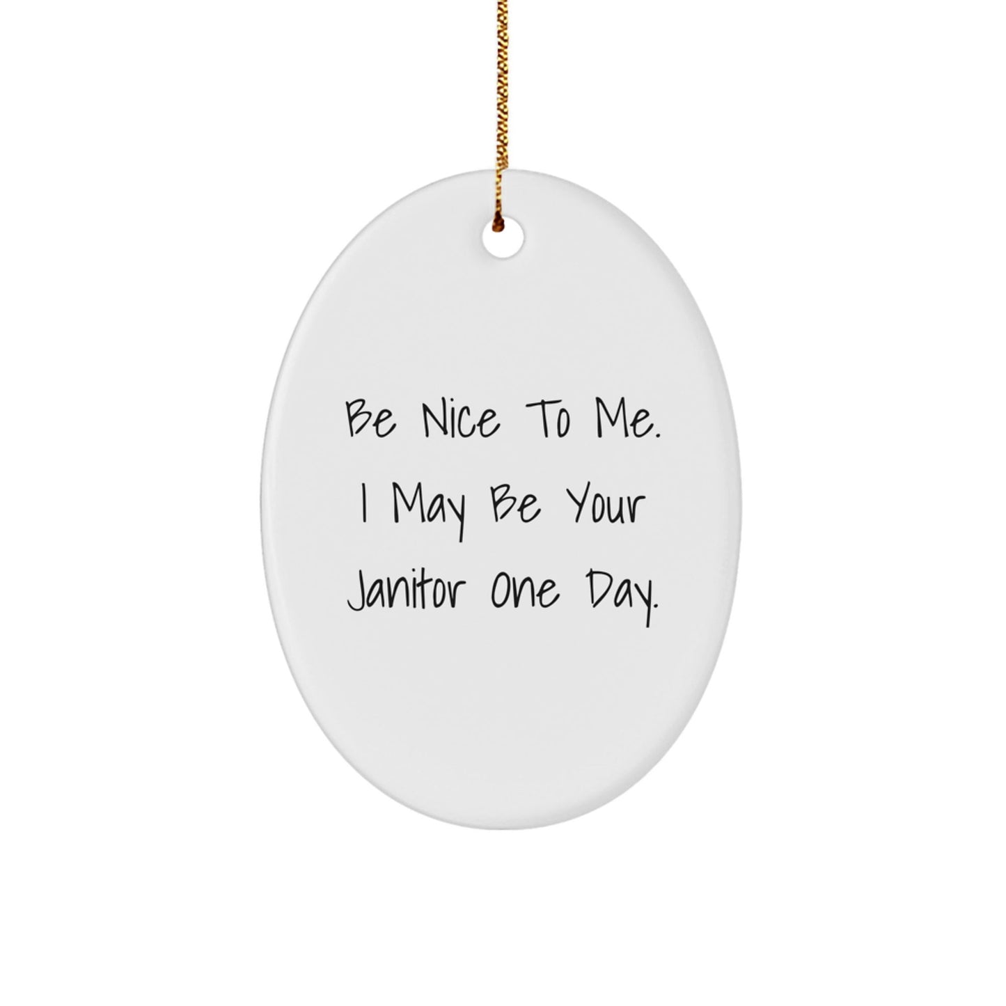 Funny Janitor Gifts from Friends - 'Be Nice To Me. I May Be Your Janitor' Oval Ornament for Men, Women, and Family - Victory Thru Vision
