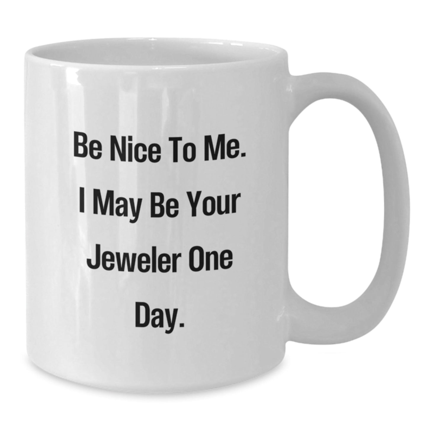 Funny Jeweler Gifts, White Coffee Mug for Friends, Coworkers, Family - 'Be Nice To Me. I May Be Your Jeweler One Day.' - Victory Thru Vision