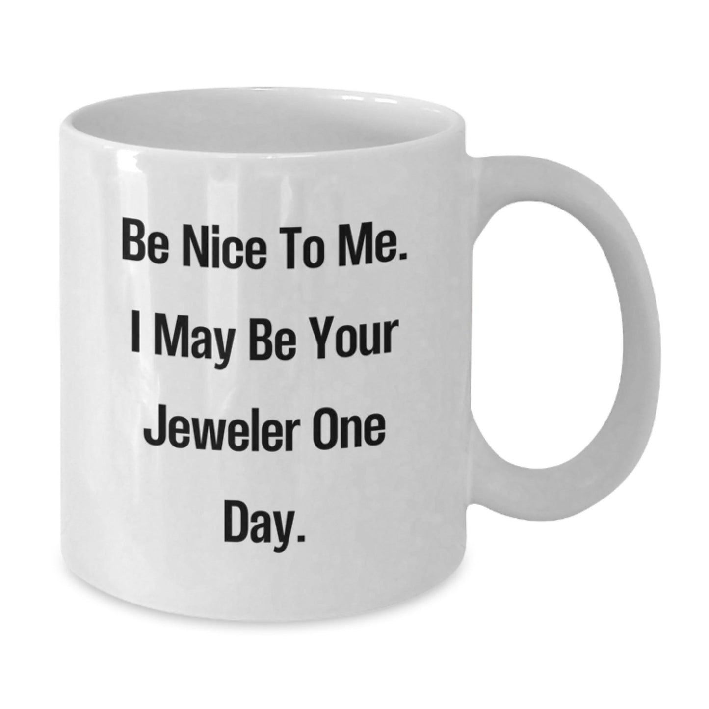 Funny Jeweler Gifts, White Coffee Mug for Friends, Coworkers, Family - 'Be Nice To Me. I May Be Your Jeweler One Day.' - Victory Thru Vision