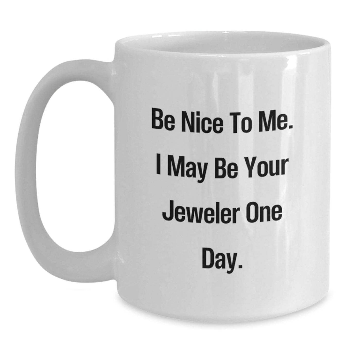 Funny Jeweler Gifts, White Coffee Mug for Friends, Coworkers, Family - 'Be Nice To Me. I May Be Your Jeweler One Day.' - Victory Thru Vision
