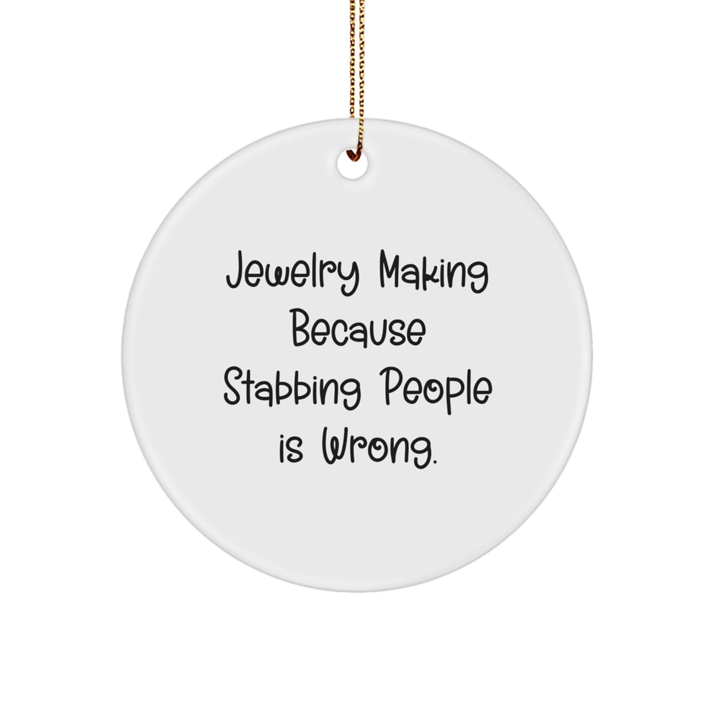 Funny Jewelry Making Circle Ornament Gifts from Friends for Christmas, 'Jewelry Making Because Stabbing People Is Wrong.' - Victory Thru Vision