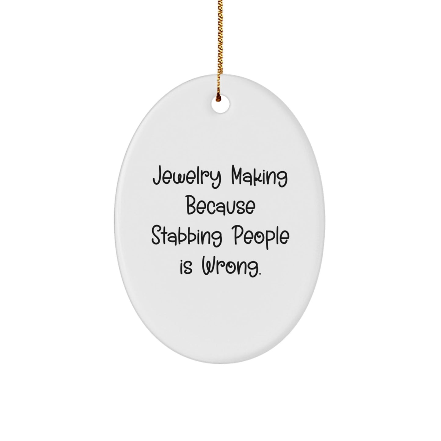 Funny Jewelry Making Gifts for Women, Oval Ornament with 'Jewelry Making Because Stabbing People Is Wrong.' Quote, Christmas Unique Presents from Friends - Victory Thru Vision