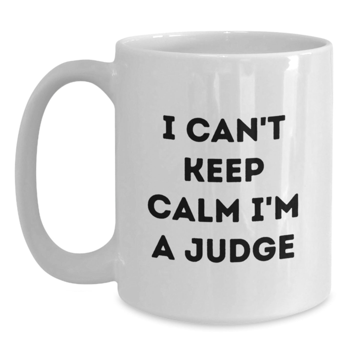 Funny Judge Gifts I Can't Keep Calm White Coffee Mug for Graduation, Gifts from Friends to Judge, 11oz or 15oz Capacity - Victory Thru Vision