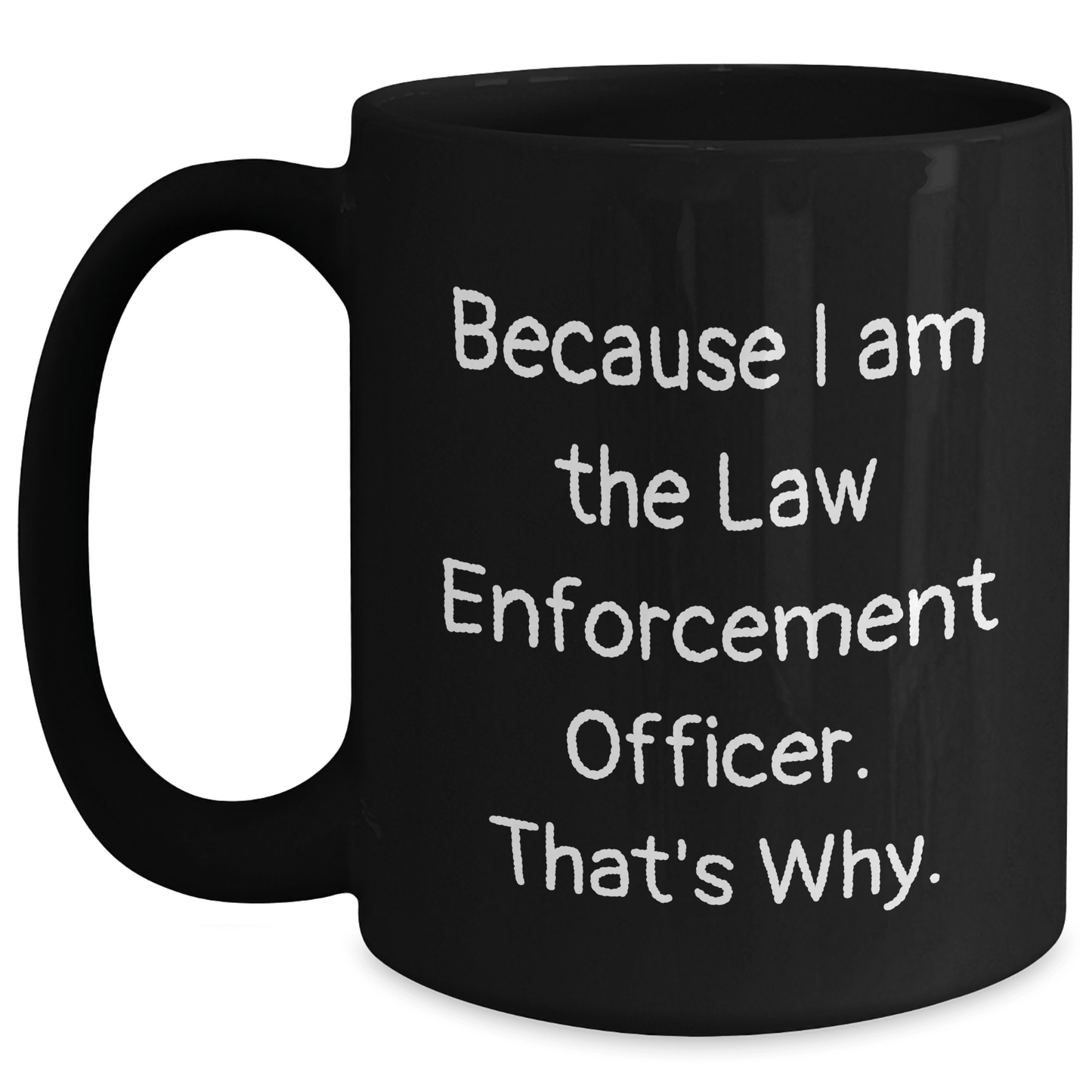 Funny Law Enforcement Officer Gifts from Men - Because I Am The Law Enforcement Officer. That's Why. - Black Coffee Mug for Father's Day - Victory Thru Vision