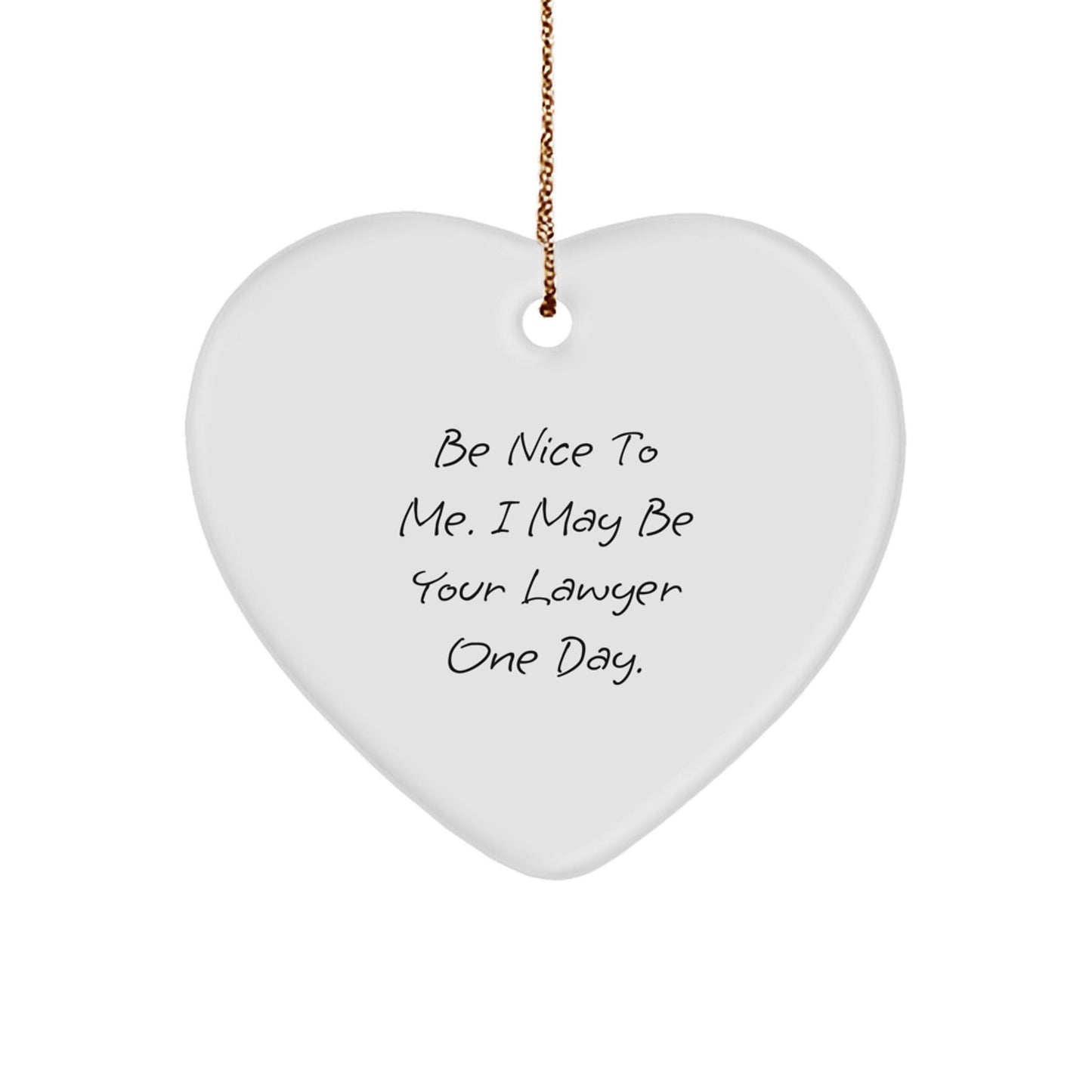 Funny Lawyer Gifts from Friends - Be Nice To Me. I May Be Your Lawyer One Day. Heart Ornament for Christmas - Victory Thru Vision