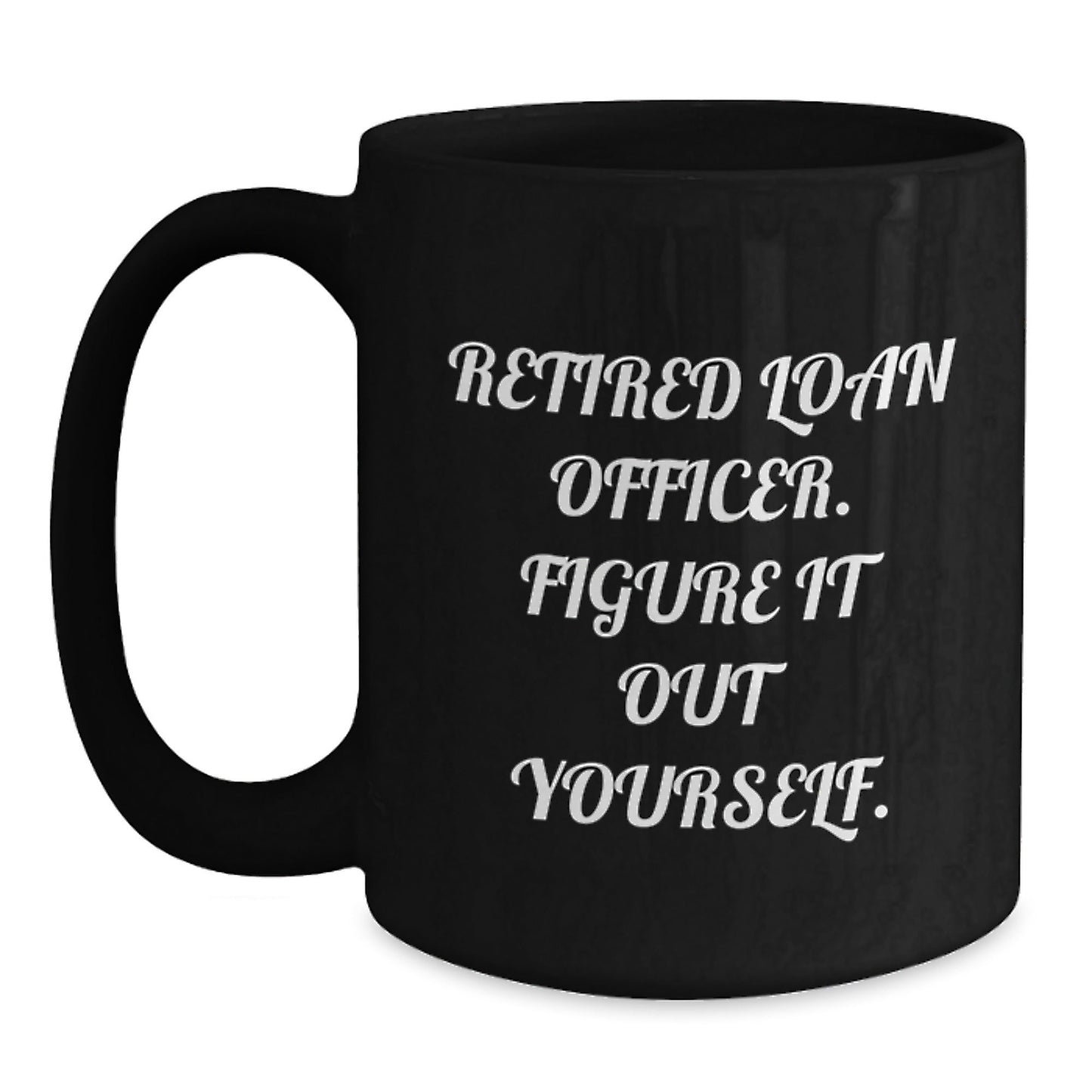Funny Loan Officer Gifts for Graduation, 'Retired Loan Officer. Figure It Out Yourself.' Quote on Black Coffee Mug, Gifts from Family to Loan Officer - Victory Thru Vision