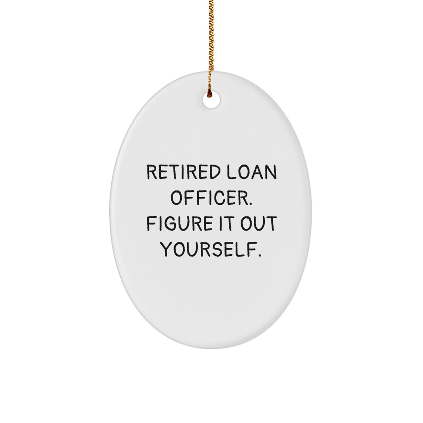 Funny Loan Officer Gifts from Family - 'Retired Loan Officer. Figure It Out Yourself.' Oval Ornament for Christmas - Victory Thru Vision