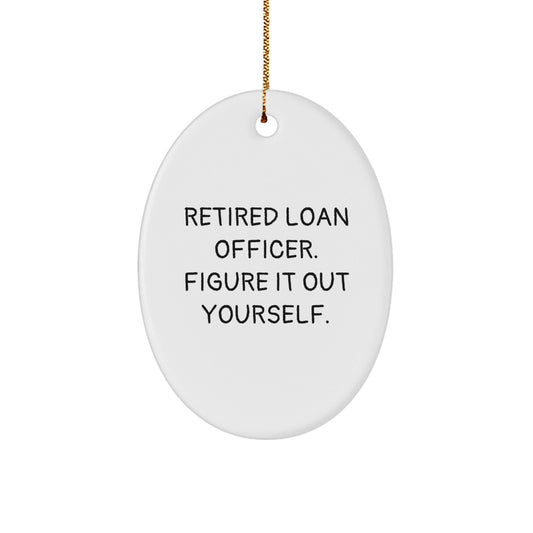 Funny Loan Officer Gifts from Family - 'Retired Loan Officer. Figure It Out Yourself.' Oval Ornament for Christmas - Victory Thru Vision