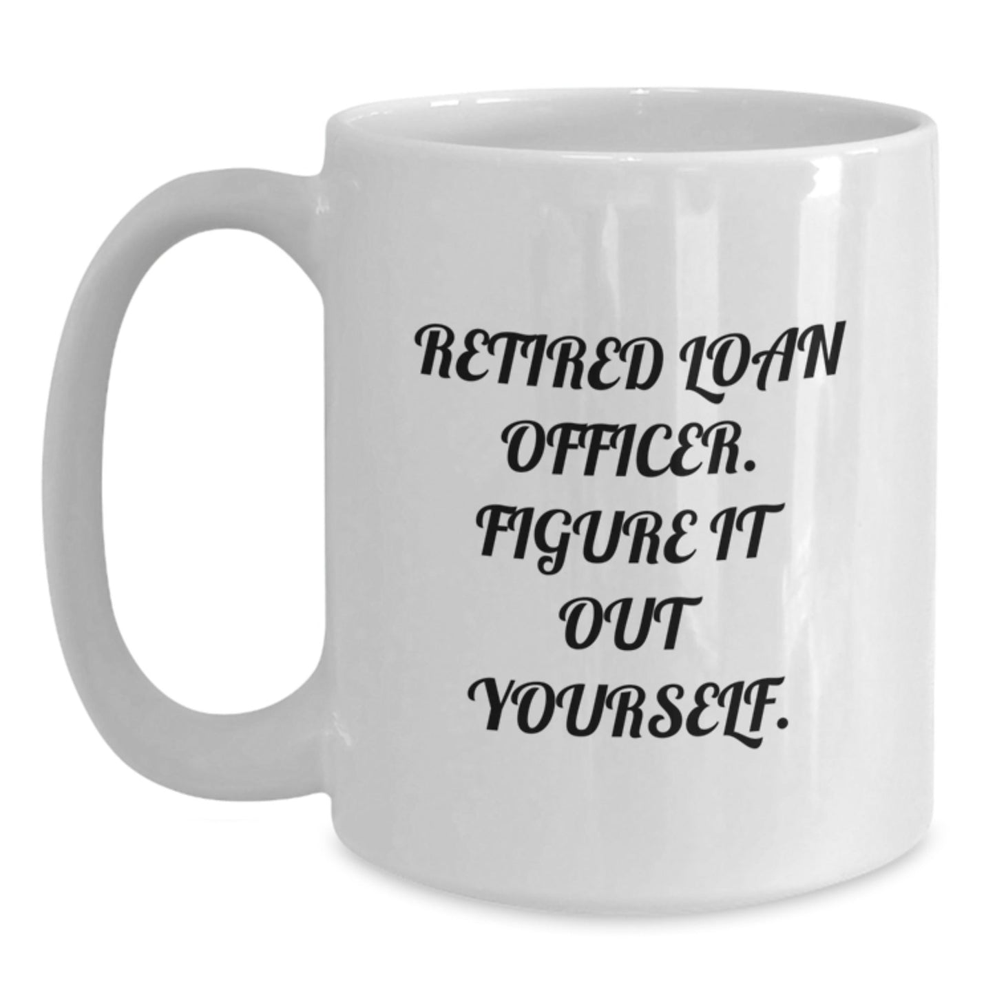 Funny Loan Officer Gifts from Friends, Unique White Coffee Mug for Graduation, 'Retired Loan Officer. Figure It Out Yourself.' Quote - Victory Thru Vision