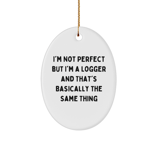 Funny Logger Gifts for Christmas - 'I'm Not Perfect, But I'm a Logger' Oval Ornament for Friends, Family, Coworkers, or Men from Gifts from Loggers - Victory Thru Vision