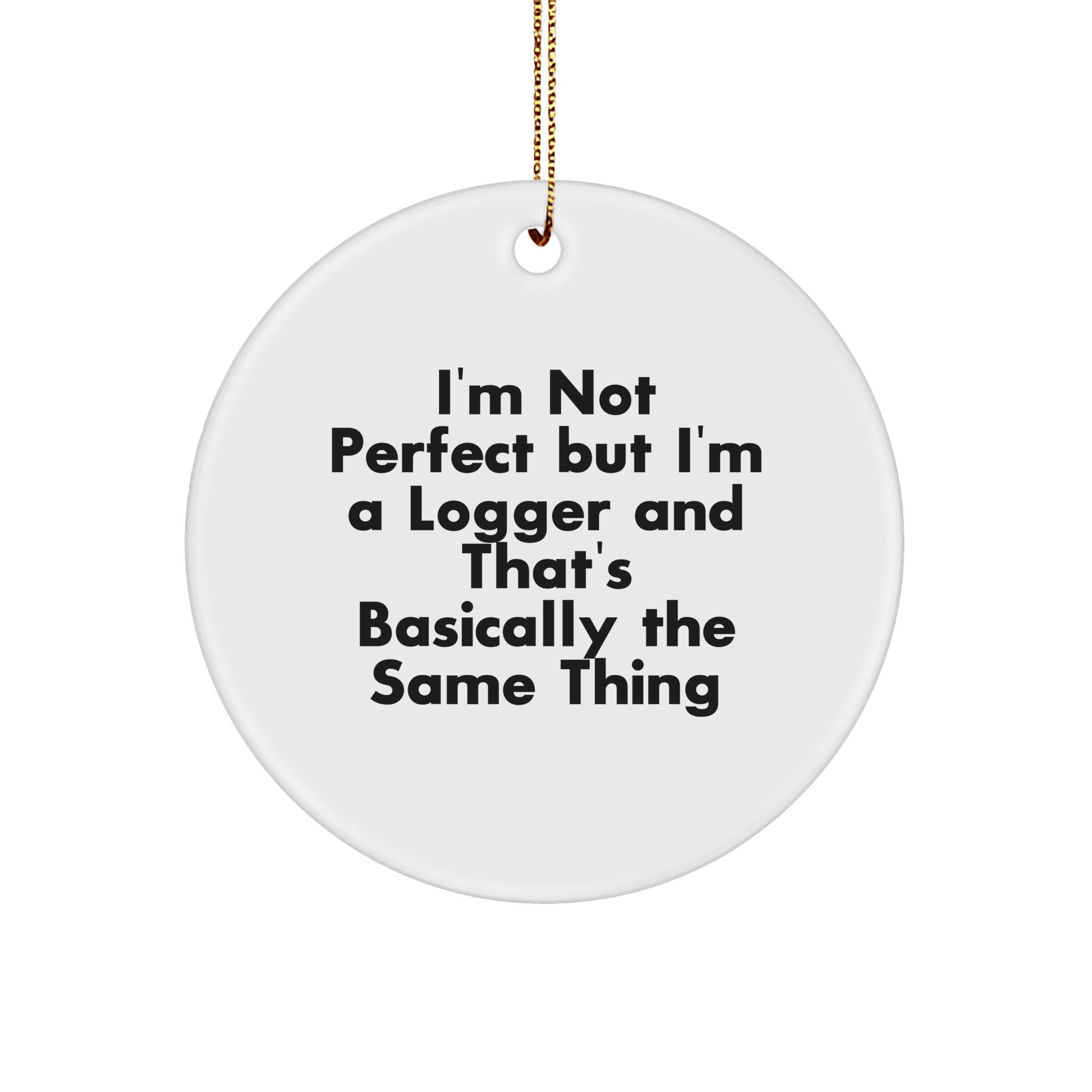 Funny Logger Gifts from Friends and Family - Circle Ornament 'I'm Not Perfect But I'm A Logger' - Victory Thru Vision