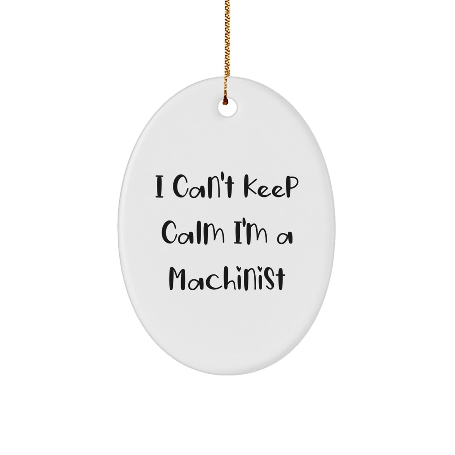 Funny Machinist Gifts for Christmas - I Can't Keep Calm I'm A Machinist Oval Ornament, Gifts from Friends and Family - Victory Thru Vision