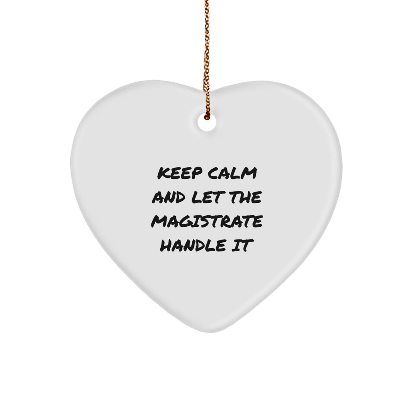 Funny Magistrate Gifts from Friends for Christmas - Keep Calm And Let The Magistrate Handle It Heart Ornament - Victory Thru Vision