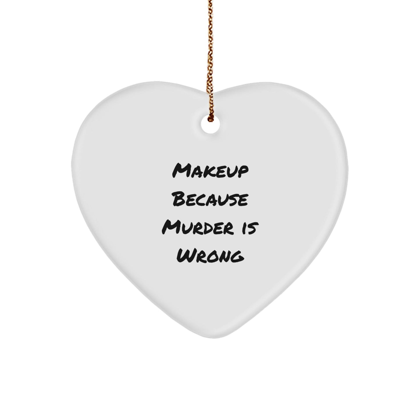 Funny Makeup Gifts for Women, Heart Ornament with 'Makeup Because Murder Is Wrong' Quote, Christmas Decoration, Gifts from Friends or Family - Victory Thru Vision