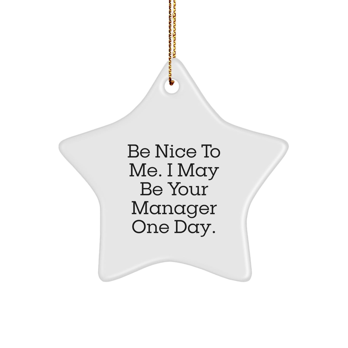 Funny Manager Star Ornament, Be Nice To Me. I May Be Your Manager One Day. Gifts from Friends to Coworkers, Perfect for Christmas - Victory Thru Vision