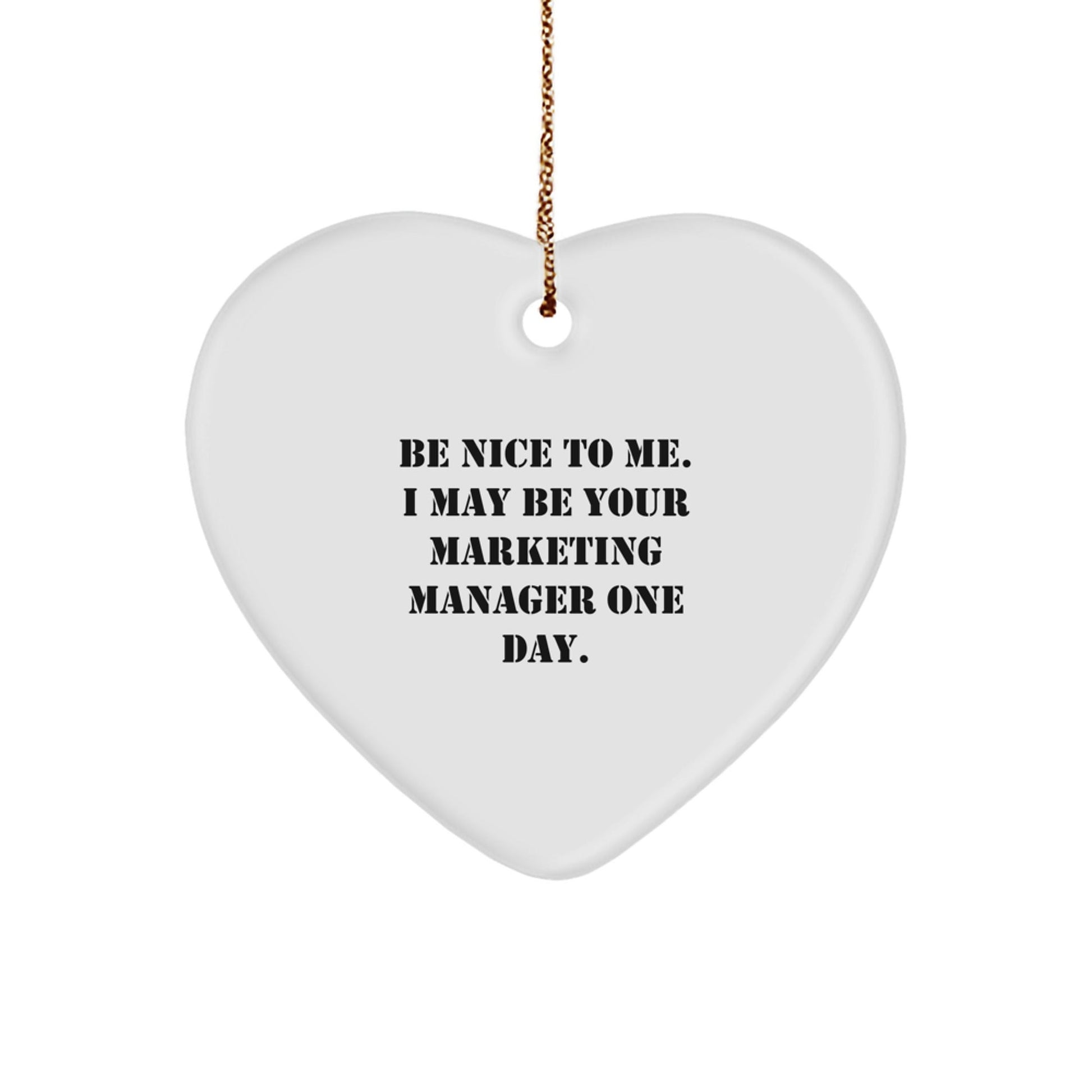 Funny Marketing Manager Gifts, Heart Ornament, Be Nice To Me. I May Be Your Marketing Manager One Day., Gifts from Men to Marketing Manager, Christmas Unique Gifts - Victory Thru Vision