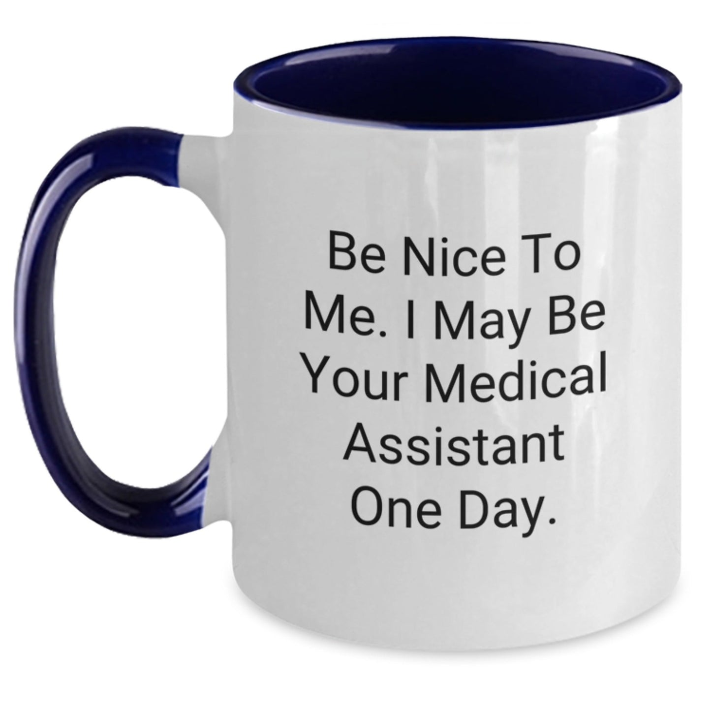 Funny Medical Assistant Gifts, Be Nice To Me. I May Be Your Medical Assistant One Day., Two Tone Coffee Mug for Birthday, Gifts from Friends to Medical Assistants - Victory Thru Vision