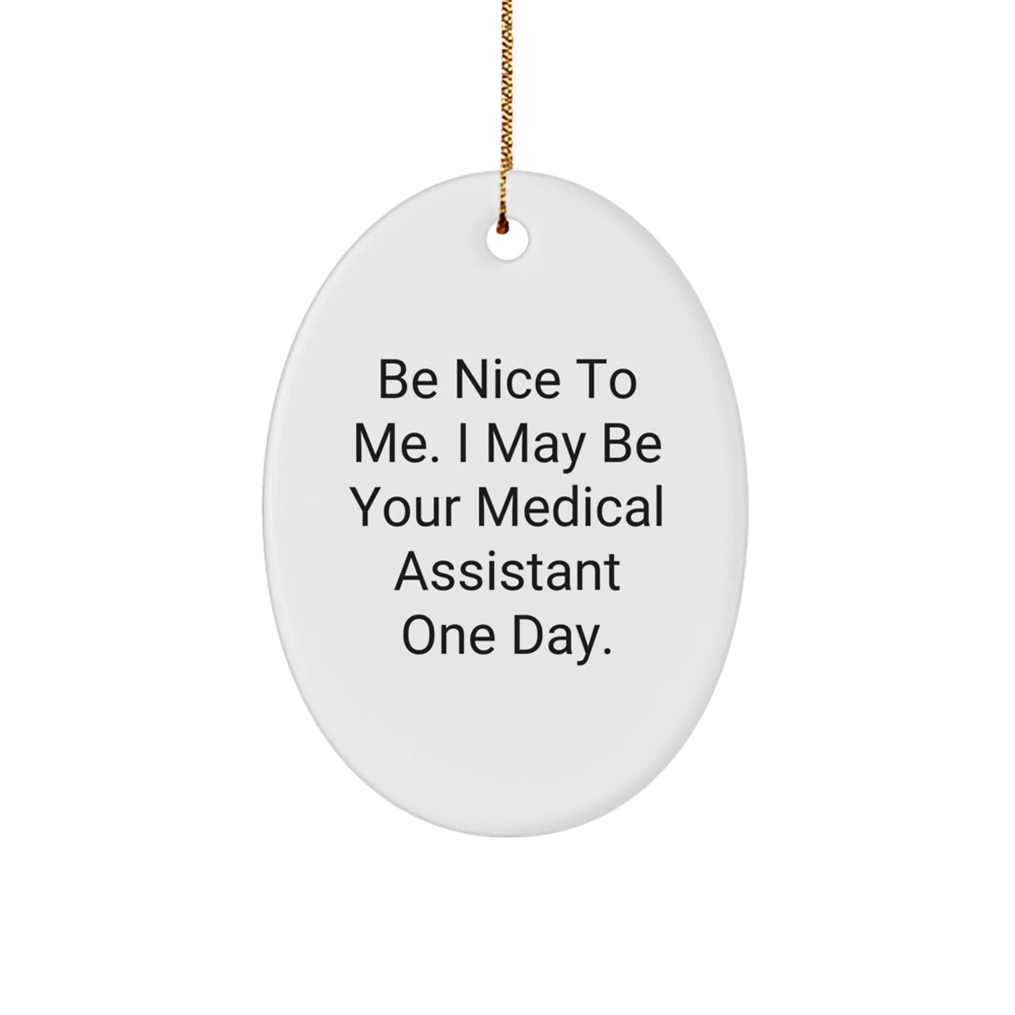 Funny Medical Assistant Gifts, Oval Ornament, Quote: 'Be Nice To Me' - Victory Thru Vision