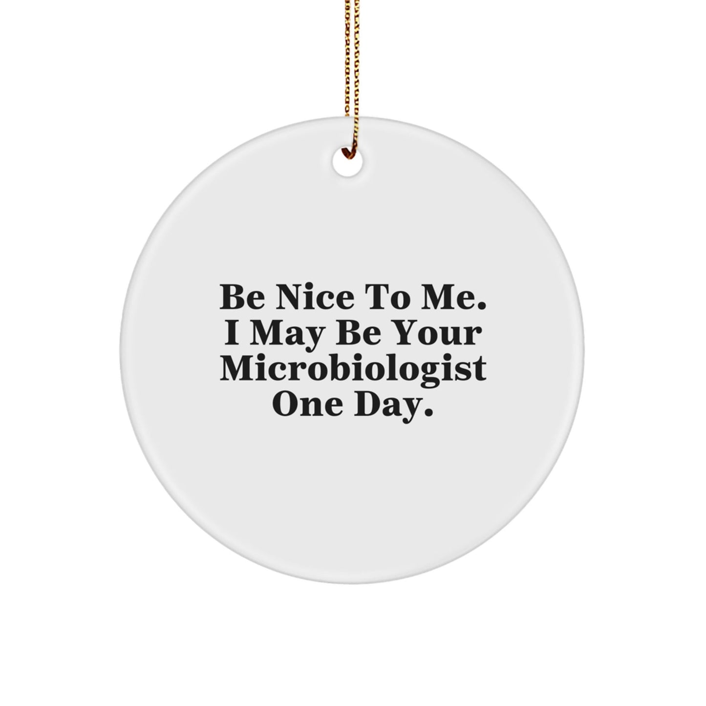 Funny Microbiologist Gifts from Family, Friends or Coworkers - 'Be Nice To Me' Circle Ornament for Men, Women, and Kids - Unique Christmas Unique Gifts - Victory Thru Vision